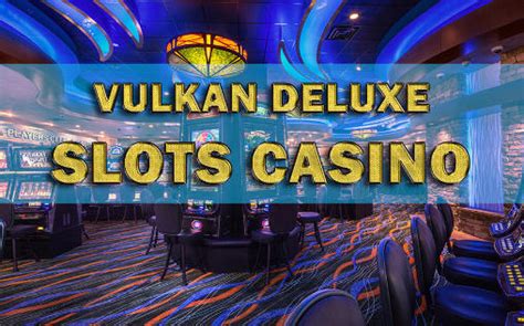 Vulkan deluxe casino online